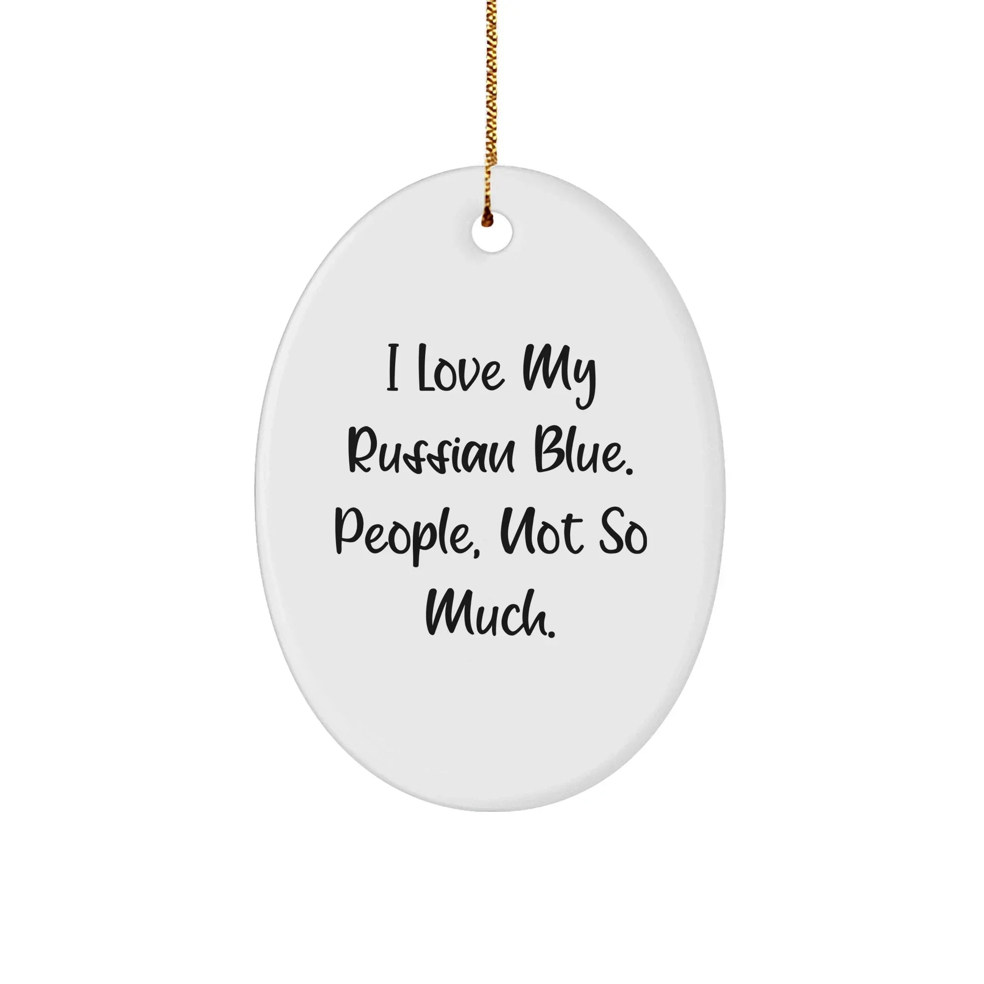 Russian Blue Cat Gifts from Friends - Oval Ornament for Men and Women, I Love My Russian Blue People Not So Much Christmas Unique Gift