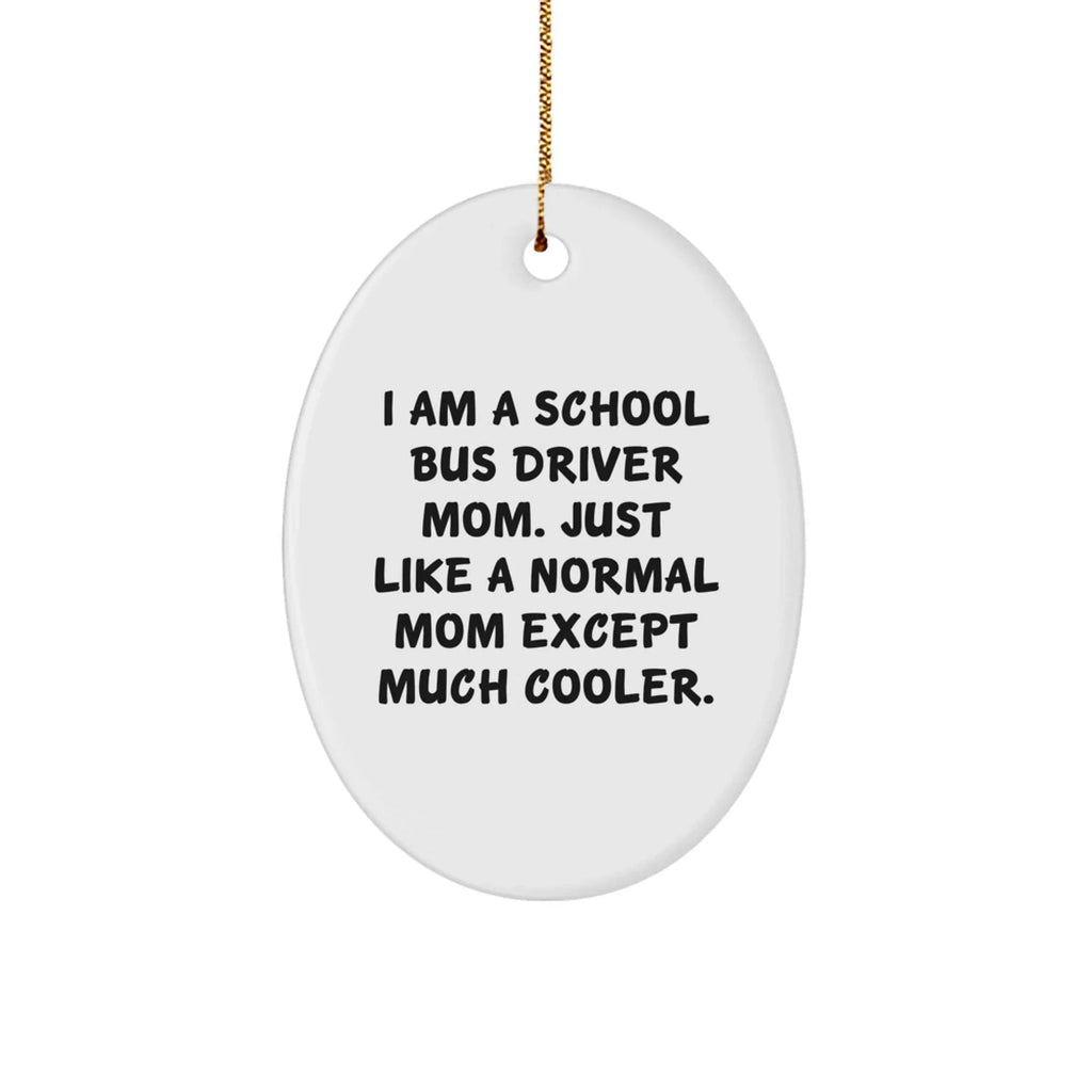 School Bus Driver Mom Gifts, Funny Oval Ornament, 'I Am A School Bus Driver Mom' Quote, Christmas Unique Gifts from Family, For School Bus Driver