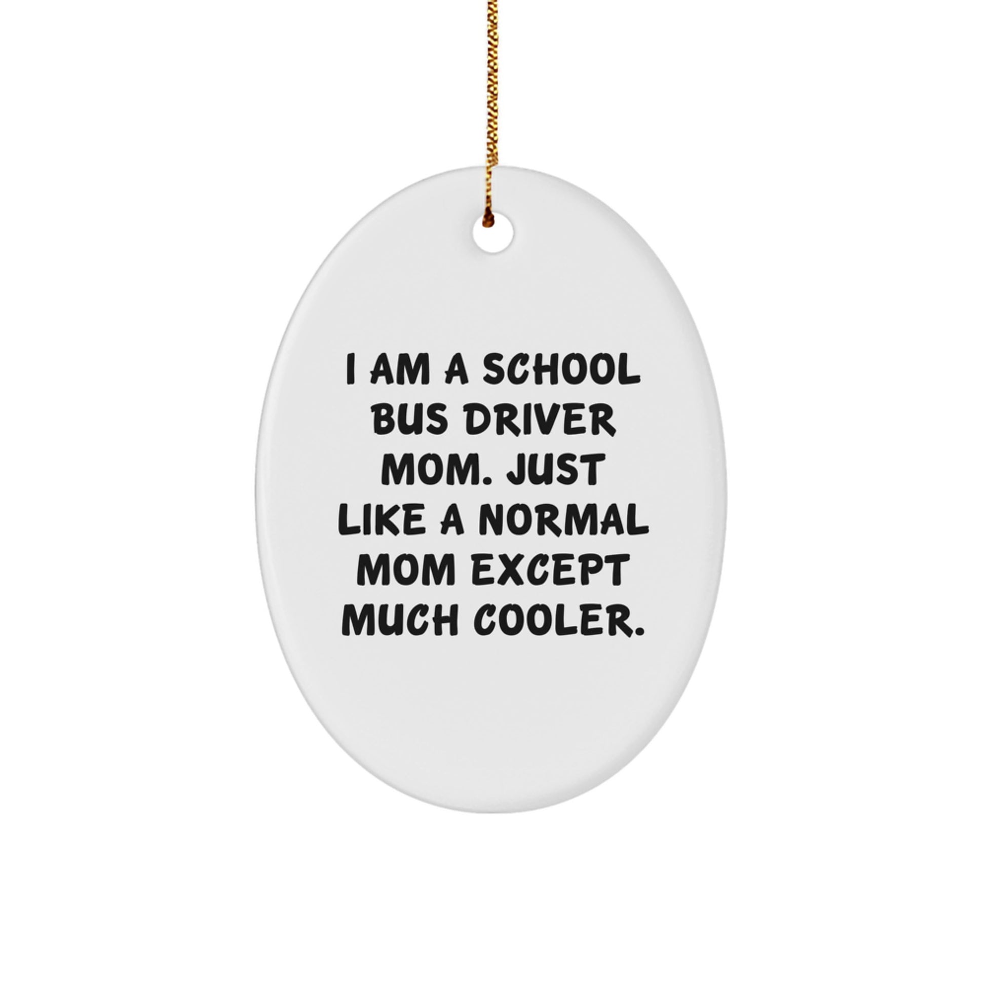 School Bus Driver Mom Gifts, Funny Oval Ornament, 'I Am A School Bus Driver Mom' Quote, Christmas Unique Gifts from Family, For School Bus Driver