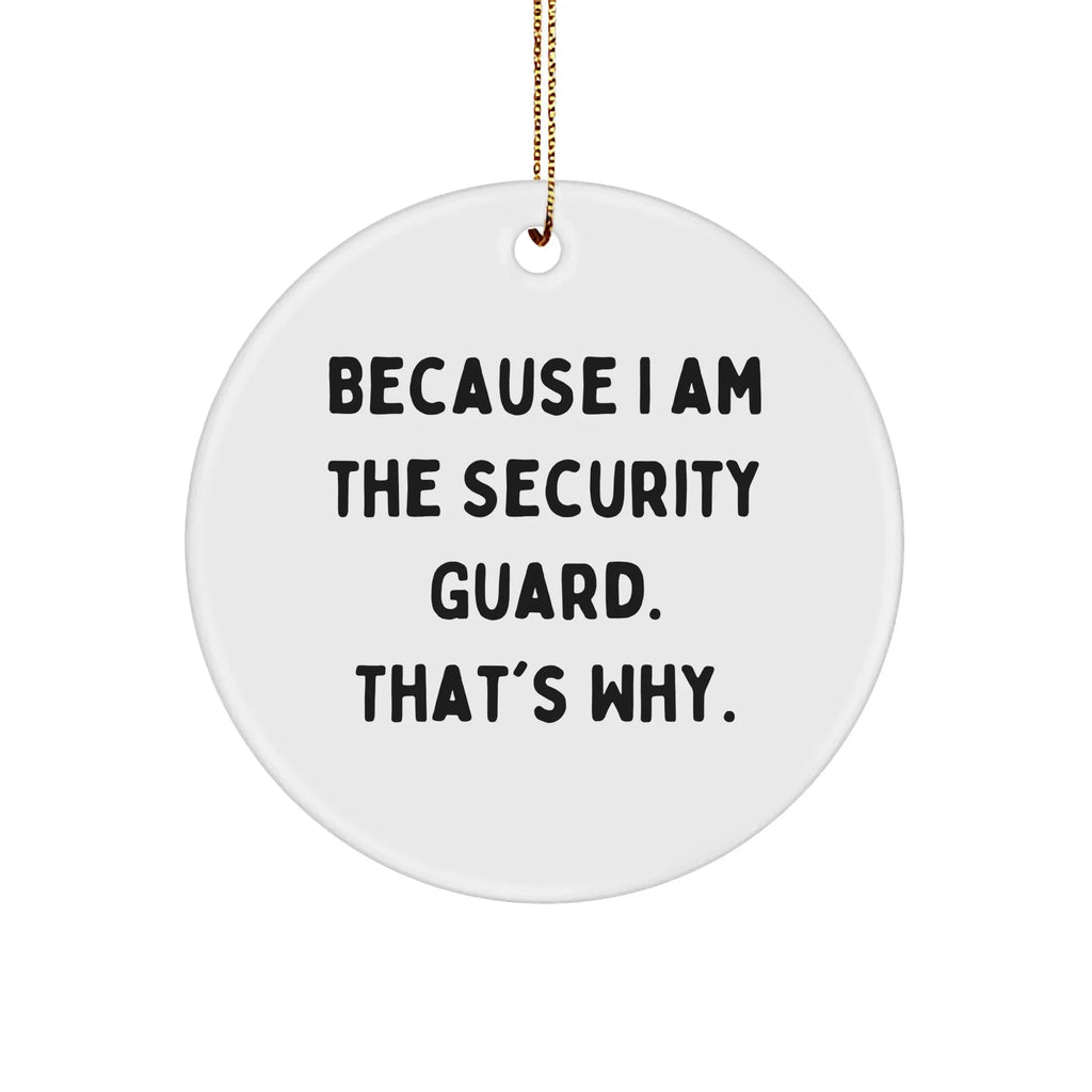 Security Guard Gifts from Friends, Funny Circle Ornament Because I Am The Security Guard. That's Why. for Christmas
