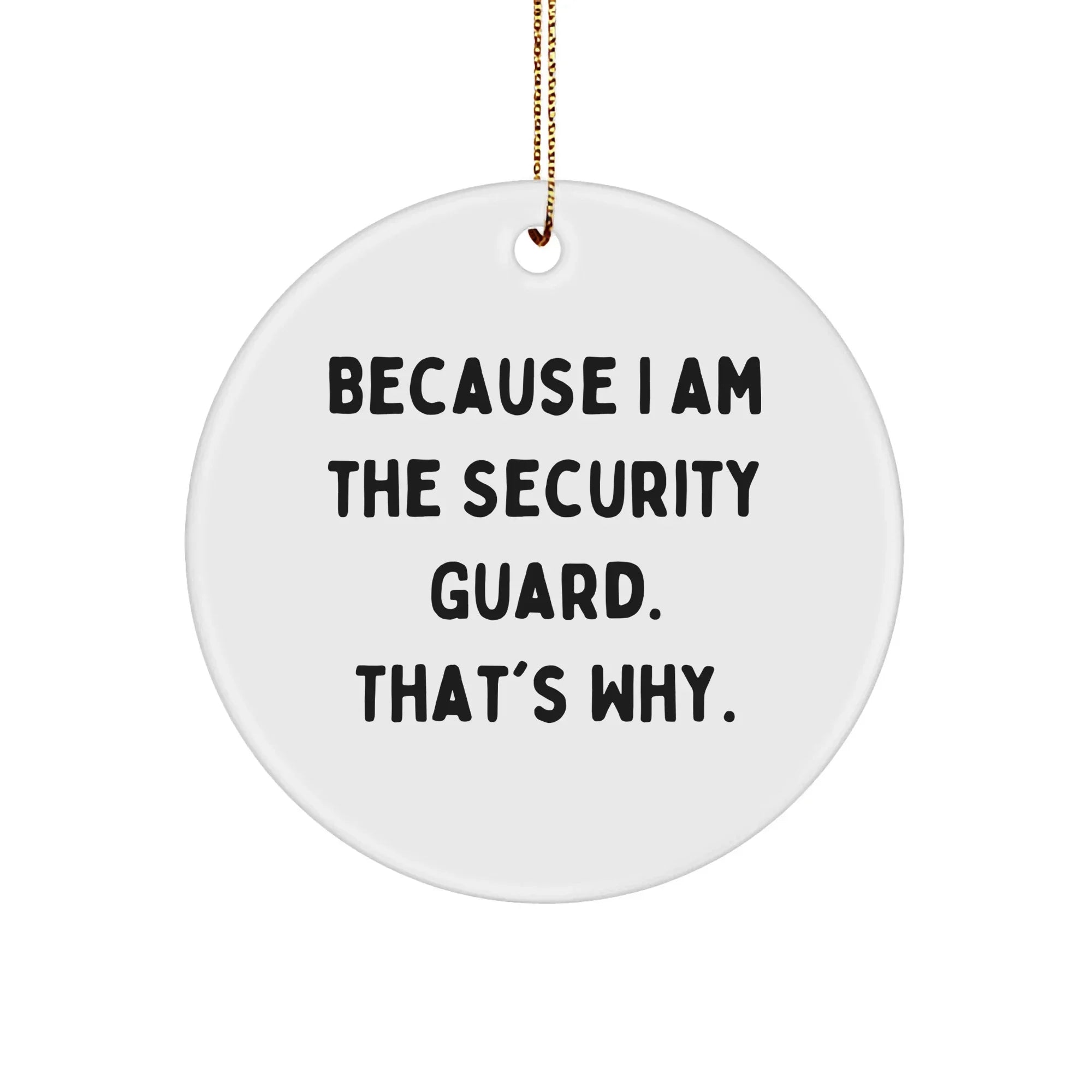 Security Guard Gifts from Friends, Funny Circle Ornament Because I Am The Security Guard. That's Why. for Christmas