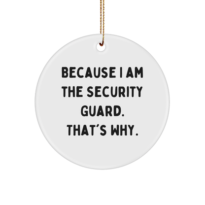 Security Guard Gifts from Friends, Funny Circle Ornament Because I Am The Security Guard. That's Why. for Christmas