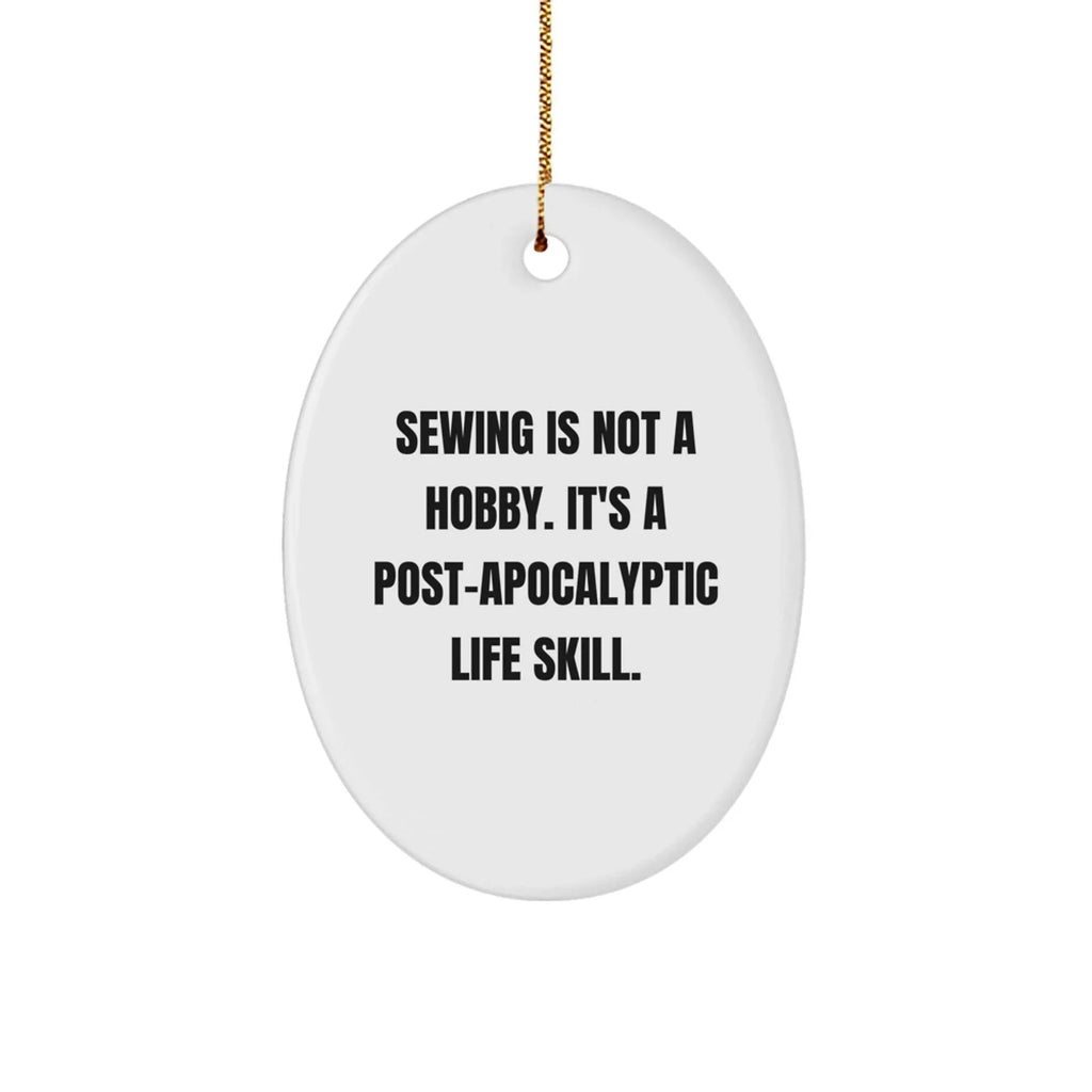 Sewing Enthusiast Gifts from Friends for Women, Oval Ornament with 'Sewing Is Not A Hobby. It's A Post-apocalyptic Life Skill.' Quote, Christmas Unique Sewing Gifts