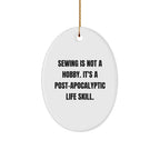 Sewing Enthusiast Gifts from Friends for Women, Oval Ornament with 'Sewing Is Not A Hobby. It's A Post-apocalyptic Life Skill.' Quote, Christmas Unique Sewing Gifts