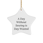 Sewing Enthusiasts' Delight, Gifts from Friends and Family, Inspirational Star Ornament for a Day Without Sewing Is Day Wasted, Christmas Unique Gifts