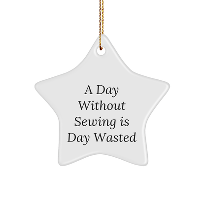 Sewing Enthusiasts' Delight, Gifts from Friends and Family, Inspirational Star Ornament for a Day Without Sewing Is Day Wasted, Christmas Unique Gifts