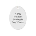 Sewing Enthusiasts' Delight, Oval Ornament Gifts from Friends, 'A Day Without Sewing Is Day Wasted', Christmas Unique Gifts for Sewing Lovers