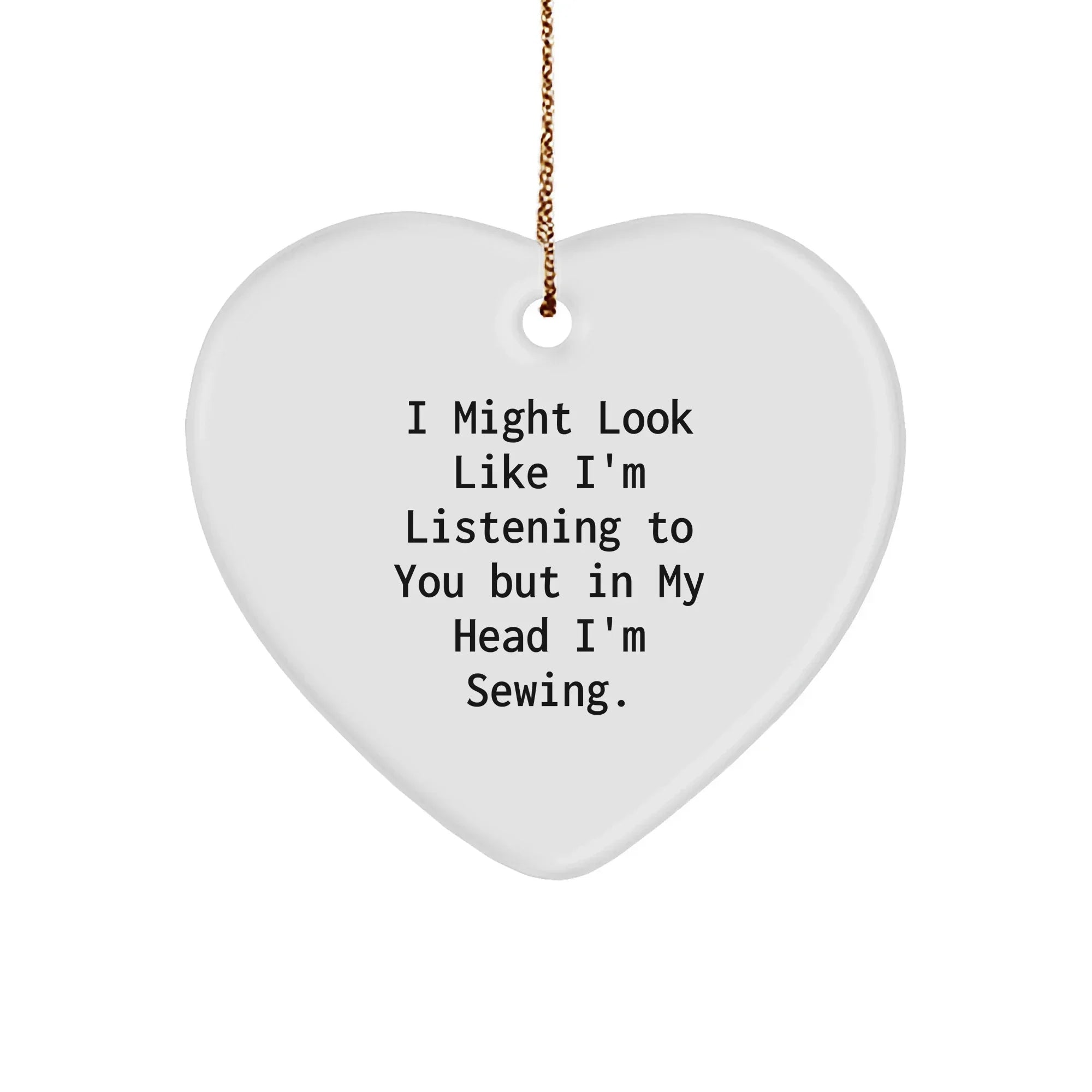 Sewing Enthusiasts Gifts from Men to Sewing Women for Christmas - Funny Heart Ornament, 'I Might Look Like I'm Listening To You But In My Head I'm Sewing.'