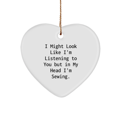 Sewing Enthusiasts Gifts from Men to Sewing Women for Christmas - Funny Heart Ornament, 'I Might Look Like I'm Listening To You But In My Head I'm Sewing.'
