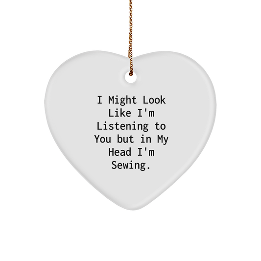 Sewing Enthusiasts Gifts from Men to Sewing Women for Christmas - Funny Heart Ornament, 'I Might Look Like I'm Listening To You But In My Head I'm Sewing.'