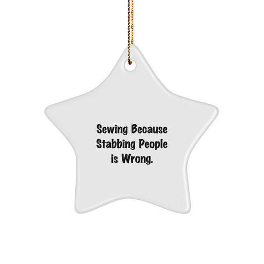 Sewing Gifts for Christmas - Funny Star Ornament from Friends or Family - 'Sewing Because Stabbing People Is Wrong.'