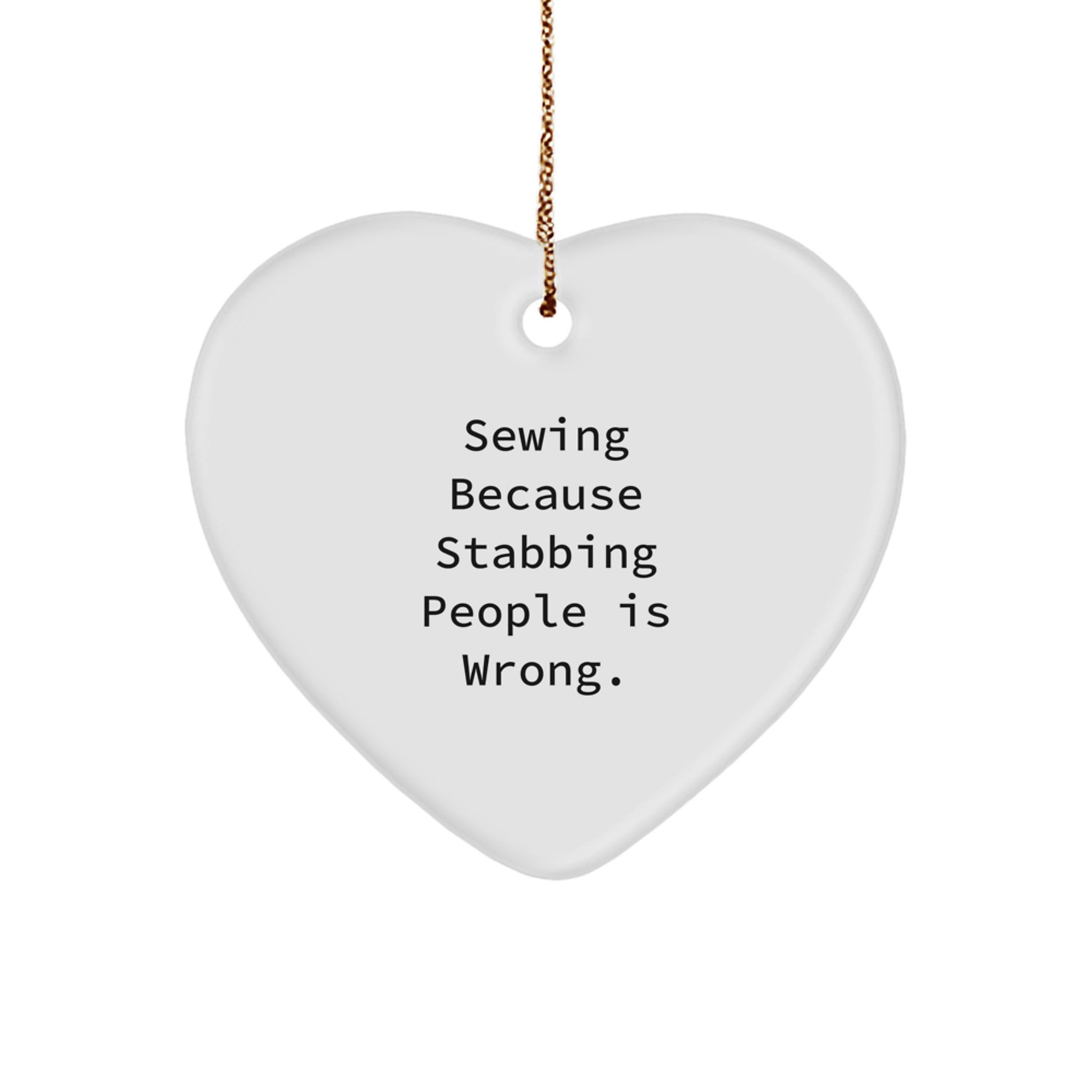 Sewing Gifts for Friends, Funny Heart Ornament, Christmas Unique Sewing Present, 'Sewing Because Stabbing People Is Wrong.'