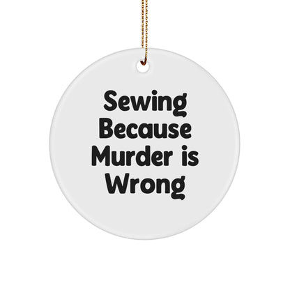 Sewing Gifts from Friends, 'Sewing Because Murder Is Wrong' Circle Ornament for Men, Women, Family - Unique Christmas Unique Gifts