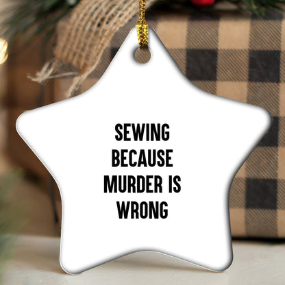 Sewing Gifts from Friends for Sewing Enthusiasts Funny Star Ornament, Sewing Because Murder Is Wrong, Christmas Unique Gifts