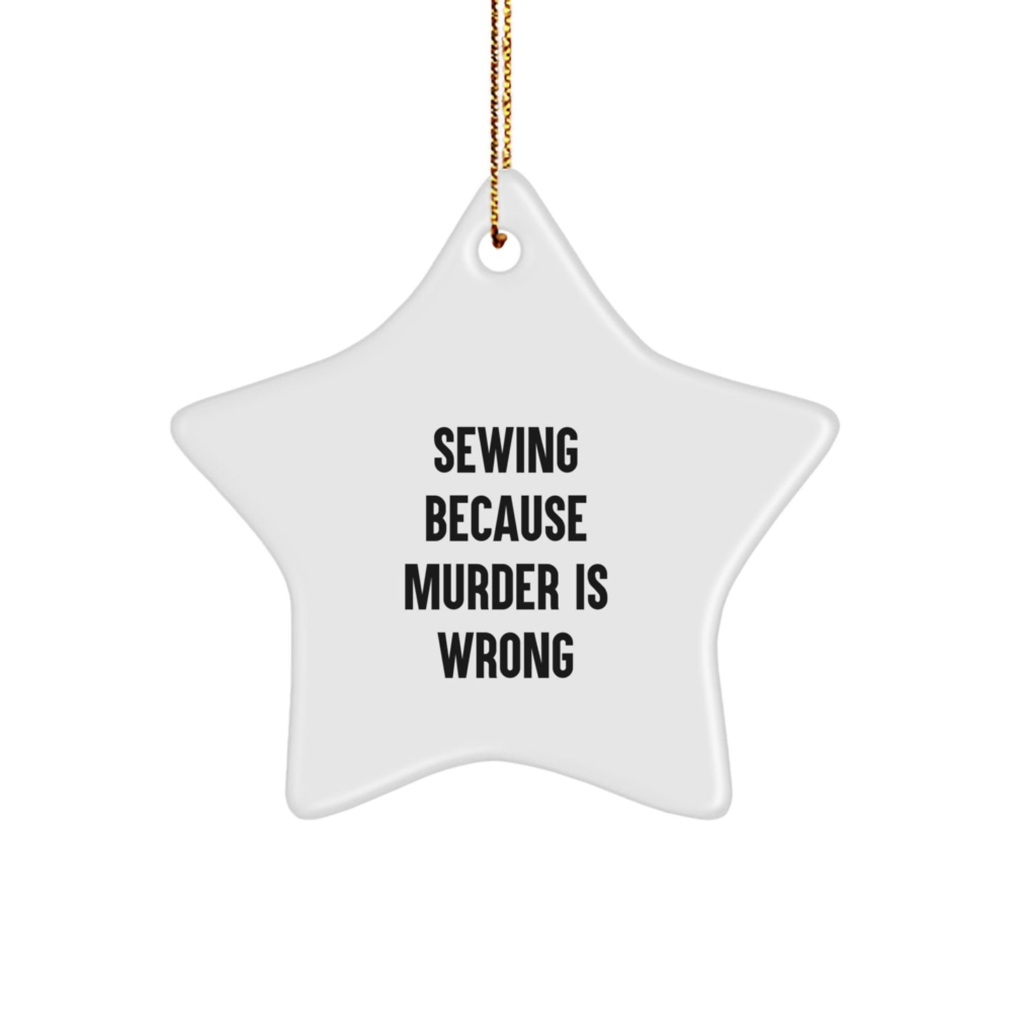 Sewing Gifts from Friends for Sewing Enthusiasts Funny Star Ornament, Sewing Because Murder Is Wrong, Christmas Unique Gifts