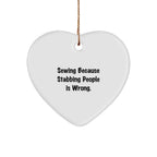 Sewing Gifts from Men, Funny Heart Ornament for Sewing Women, Christmas Unique Gifts with 'Sewing Because Stabbing People Is Wrong.'