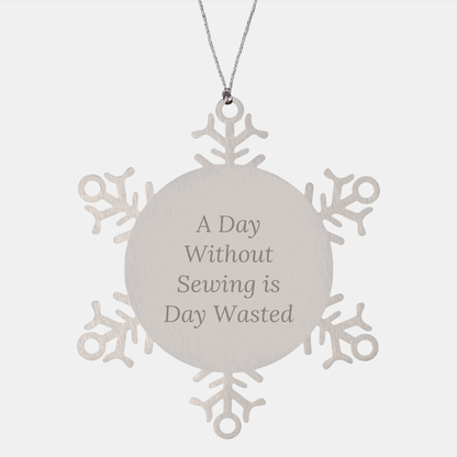 Sewing Lovers' Delight, Snowflake Ornament Gifts from Friends, A Day Without Sewing Is Day Wasted, Unique Christmas Unique Gifts for Sewing Enthusiasts