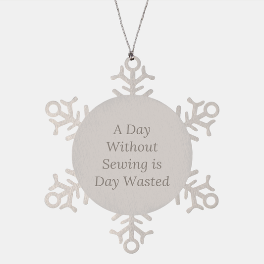 Sewing Lovers' Delight, Snowflake Ornament Gifts from Friends, A Day Without Sewing Is Day Wasted, Unique Christmas Unique Gifts for Sewing Enthusiasts