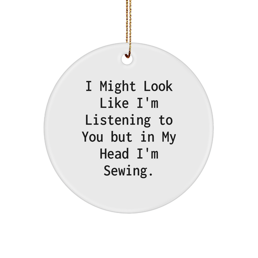 Sewing Lovers Gifts from Friends for Sewing Enthusiasts, Funny Circle Ornament for Christmas, 'I Might Look Like I'm Listening...'