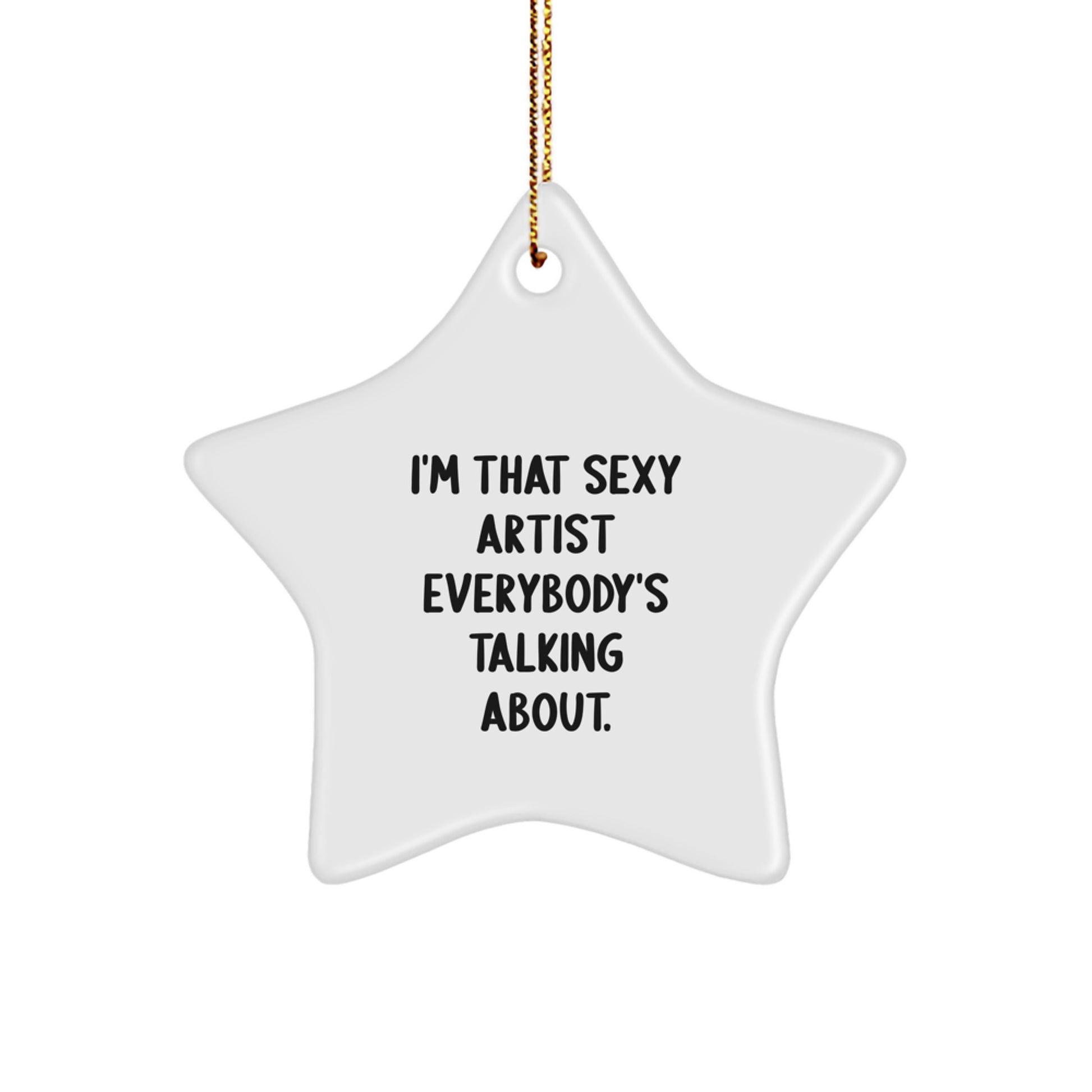 Sexy Artist Gifts from Friends for Artist at Christmas, I'm That Sexy Artist Everybody's Talking About Star Ornament