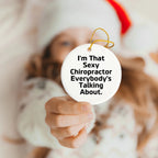 Sexy Chiropractor Gifts for Men, Women, or Friends, I'm That 'Sexy Chiropractor Everybody's Talking About' Circle Ornament, Christmas Unique Gifts