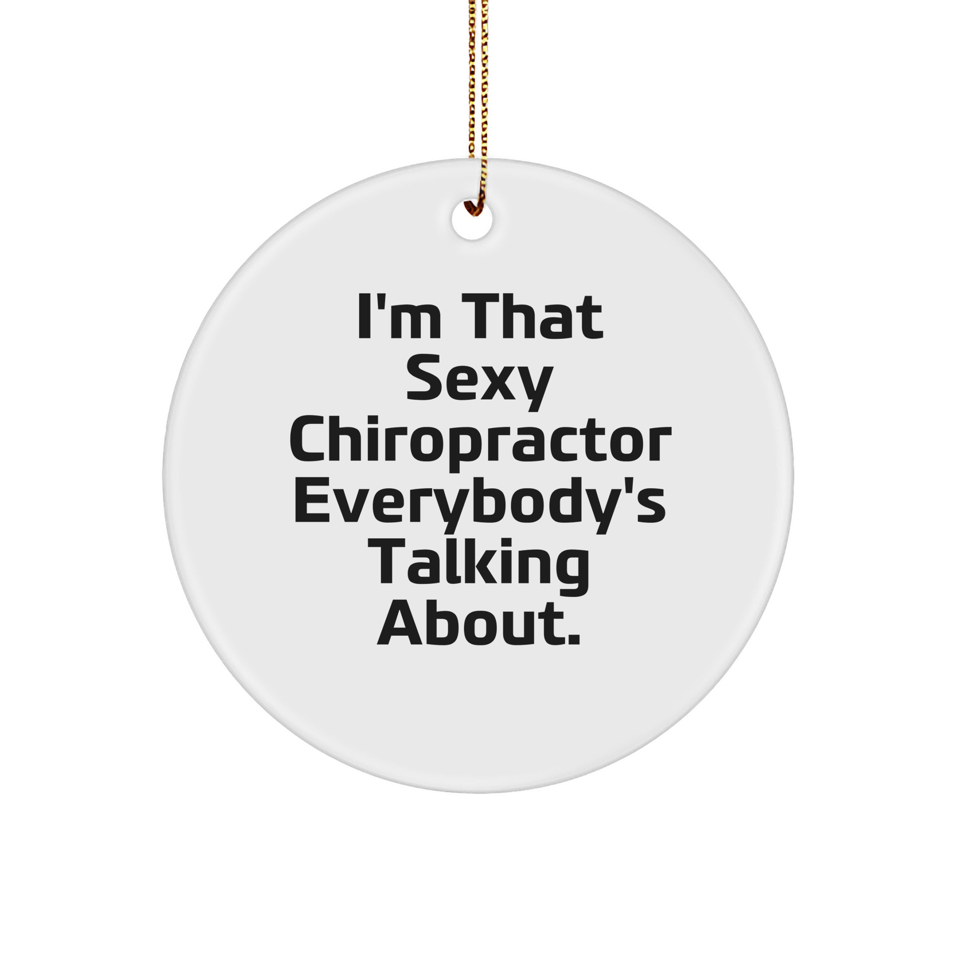 Sexy Chiropractor Gifts for Men, Women, or Friends, I'm That 'Sexy Chiropractor Everybody's Talking About' Circle Ornament, Christmas Unique Gifts
