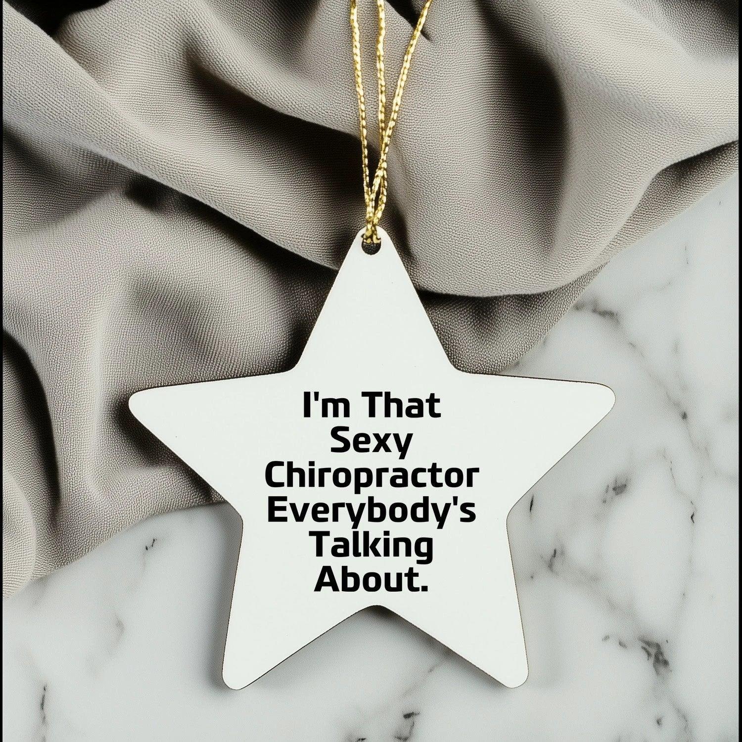 Sexy Chiropractor Gifts from Friends for Christmas, I'm That Sexy Chiropractor Everybody's Talking About. Chiropractor Star Ornament, Unique Christmas Unique Gifts