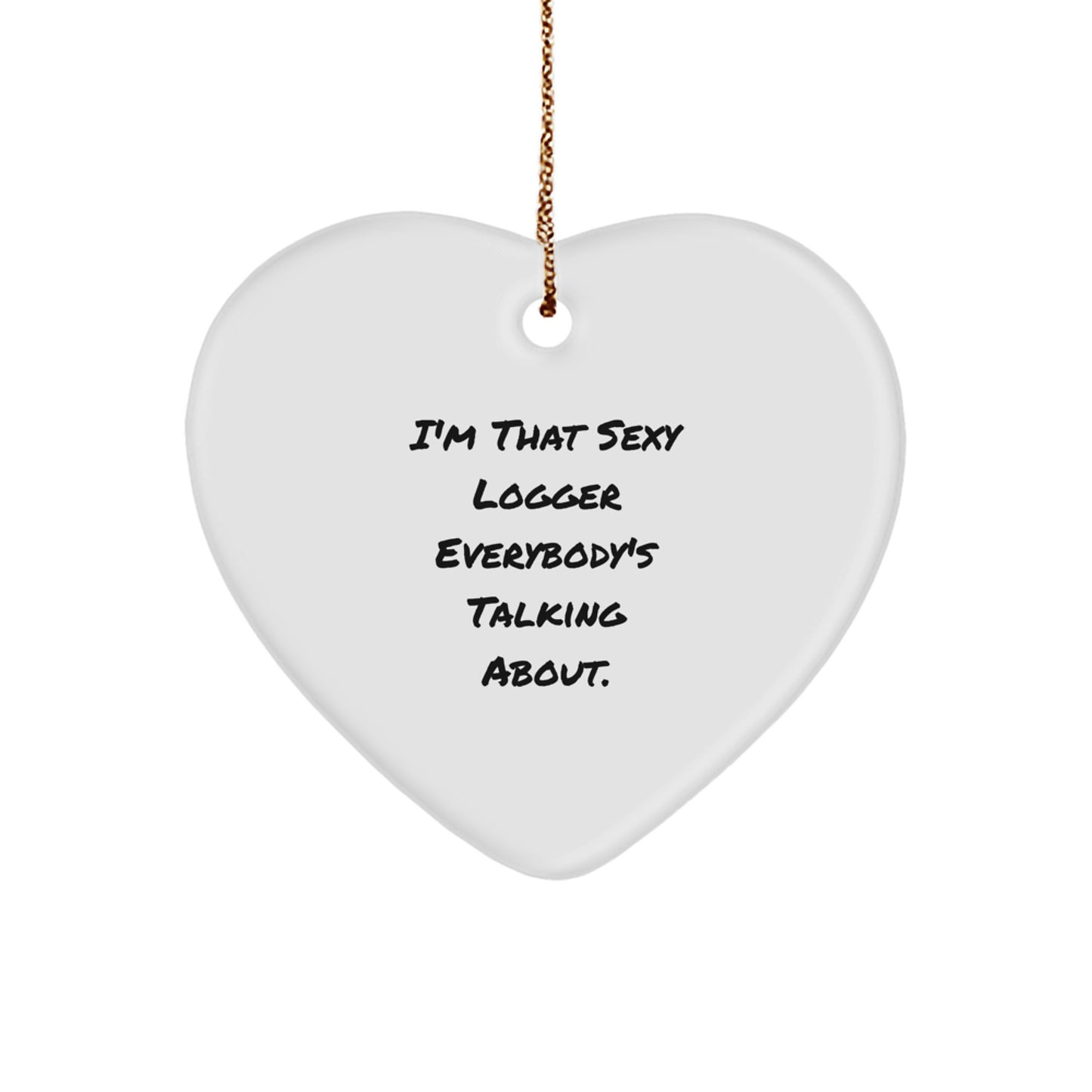 Sexy Logger Gifts, 'I'm That Sexy Logger Everybody's Talking About.' Heart Ornament for Christmas from Friends, 2.75'' Tall Heart Shaped Ornament