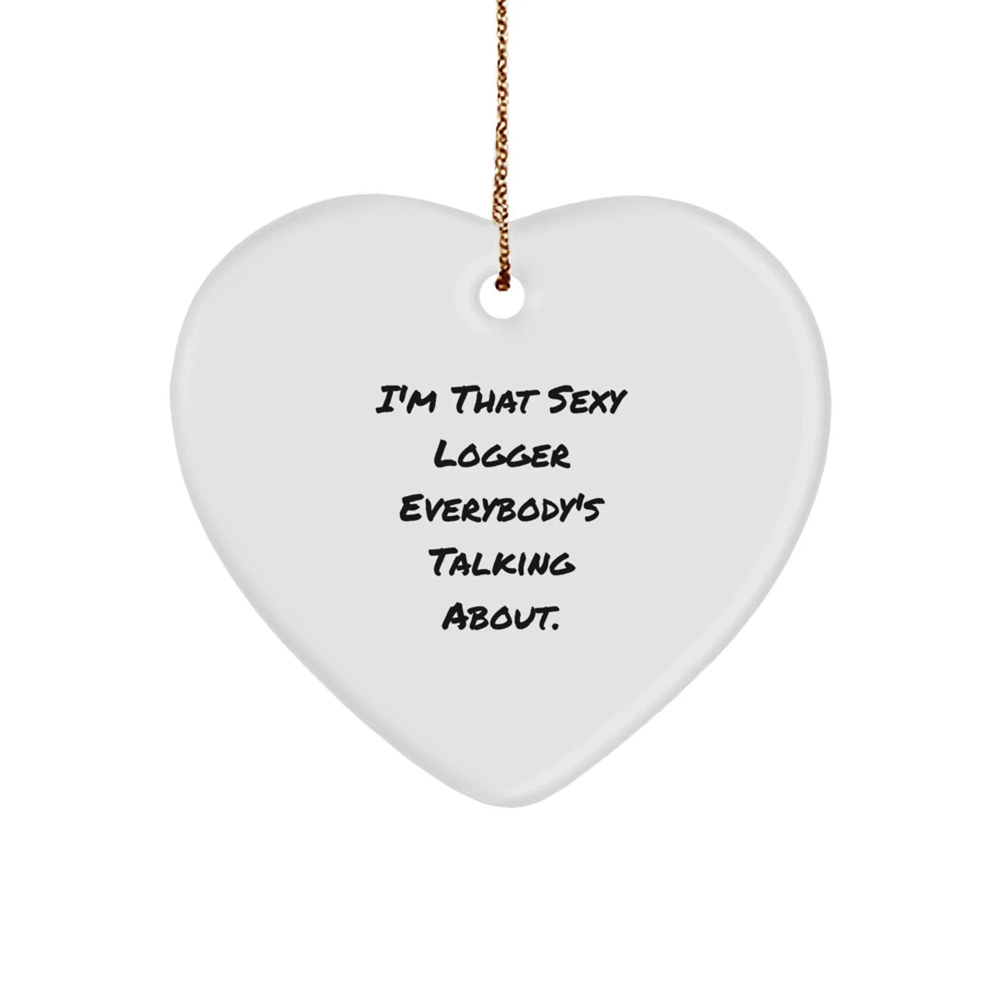 Sexy Logger Gifts, 'I'm That Sexy Logger Everybody's Talking About.' Heart Ornament for Christmas from Friends, 2.75'' Tall Heart Shaped Ornament