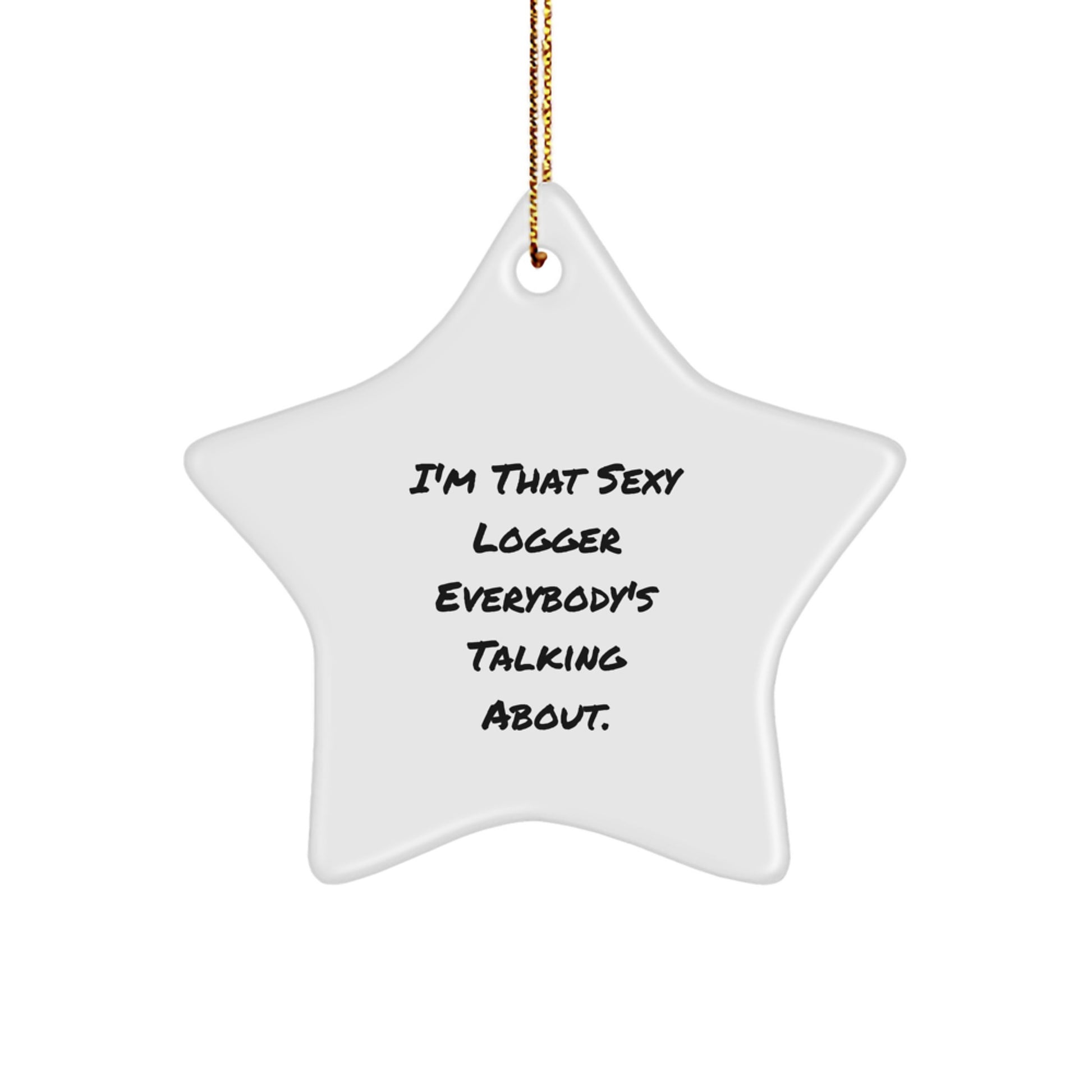 Sexy Logger Star Ornament Gifts from Friends to Logger, I'm That Sexy Logger Everybody's Talking About, Christmas Unique Logger Star Ornament