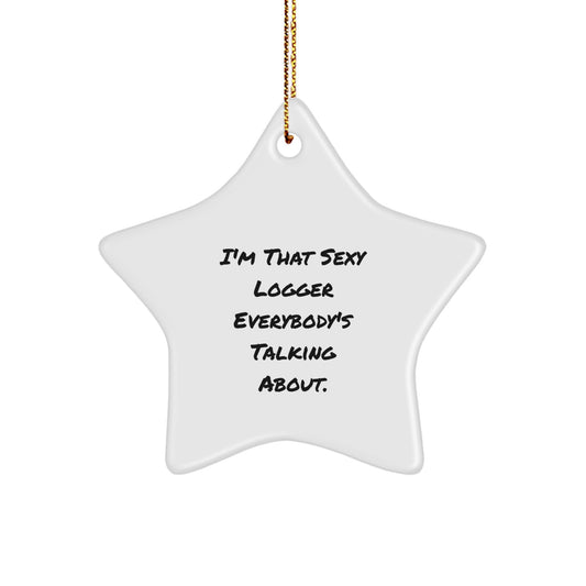 Sexy Logger Star Ornament Gifts from Friends to Logger, I'm That Sexy Logger Everybody's Talking About, Christmas Unique Logger Star Ornament
