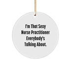 Sexy Nurse Practitioner Gifts for Christmas Circle Ornament, Funny Quote from I'm That Sexy Nurse Practitioner Everybody's Talking About, Gifts from Family to Nurse Practitioner