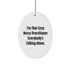 Sexy Nurse Practitioner Oval Ornament Funny Quote - I'm That Sexy Nurse Practitioner Everybody's Talking About. Christmas Gift