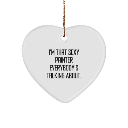 Sexy Painter Gifts, I'm That Sexy Painter Everybody's Talking About., Heart Ornament for Painter, Christmas Unique Gifts from Friends