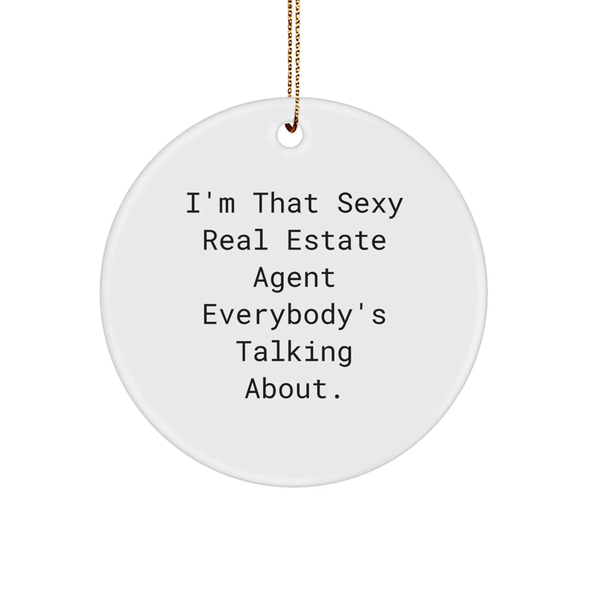 Sexy Real Estate Agent Gifts - I'm That Sexy Real Estate Agent Everybody's Talking About. Circle Ornament for Real Estate Agent - Gifts from Family, Friends, or Coworkers for Christmas