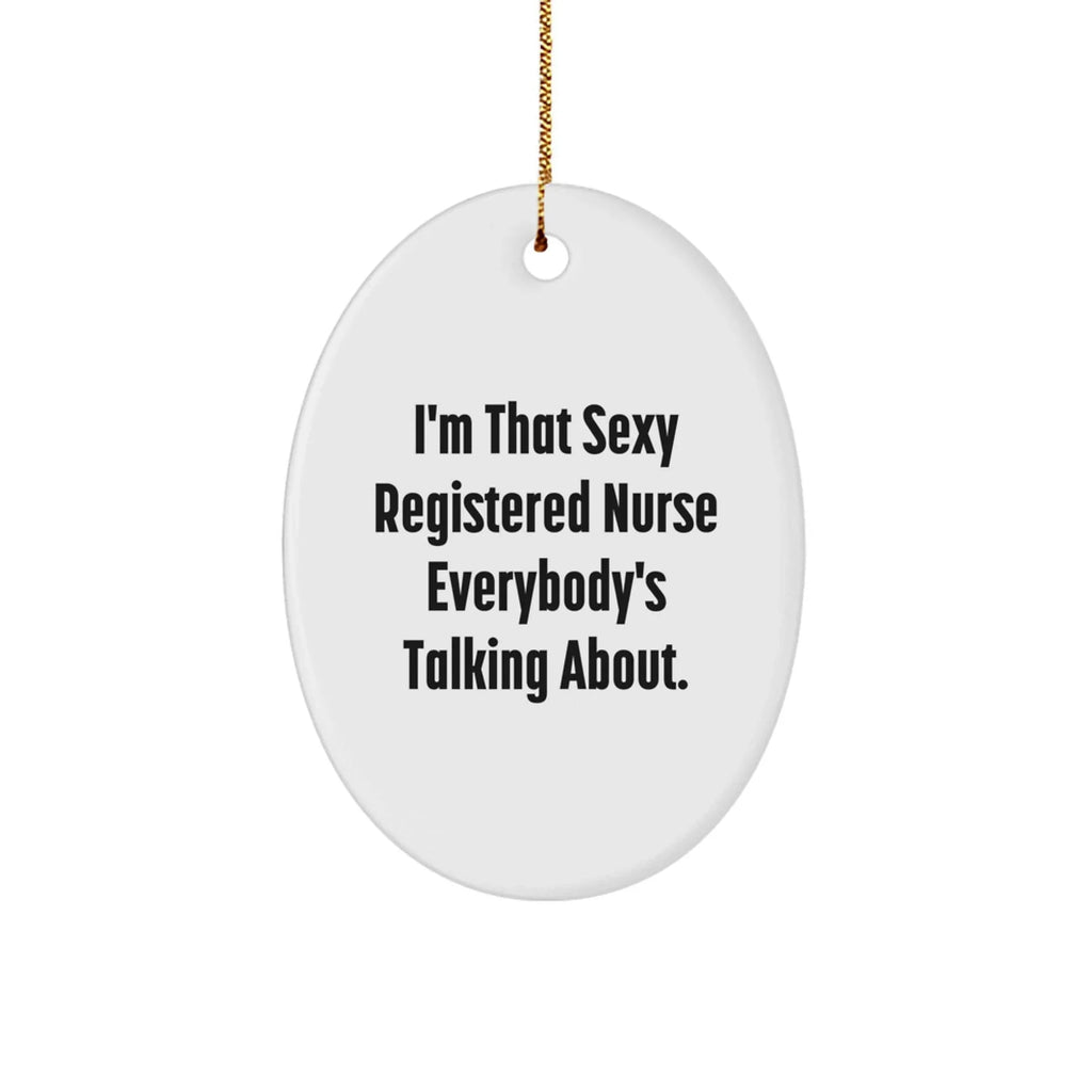 Sexy Registered Nurse Oval Ornament Gifts from Men, Women, Friends, Coworkers, Family - Funny Quote for Registered Nurse, Unique Christmas Unique Gift for Her, Him, or Them