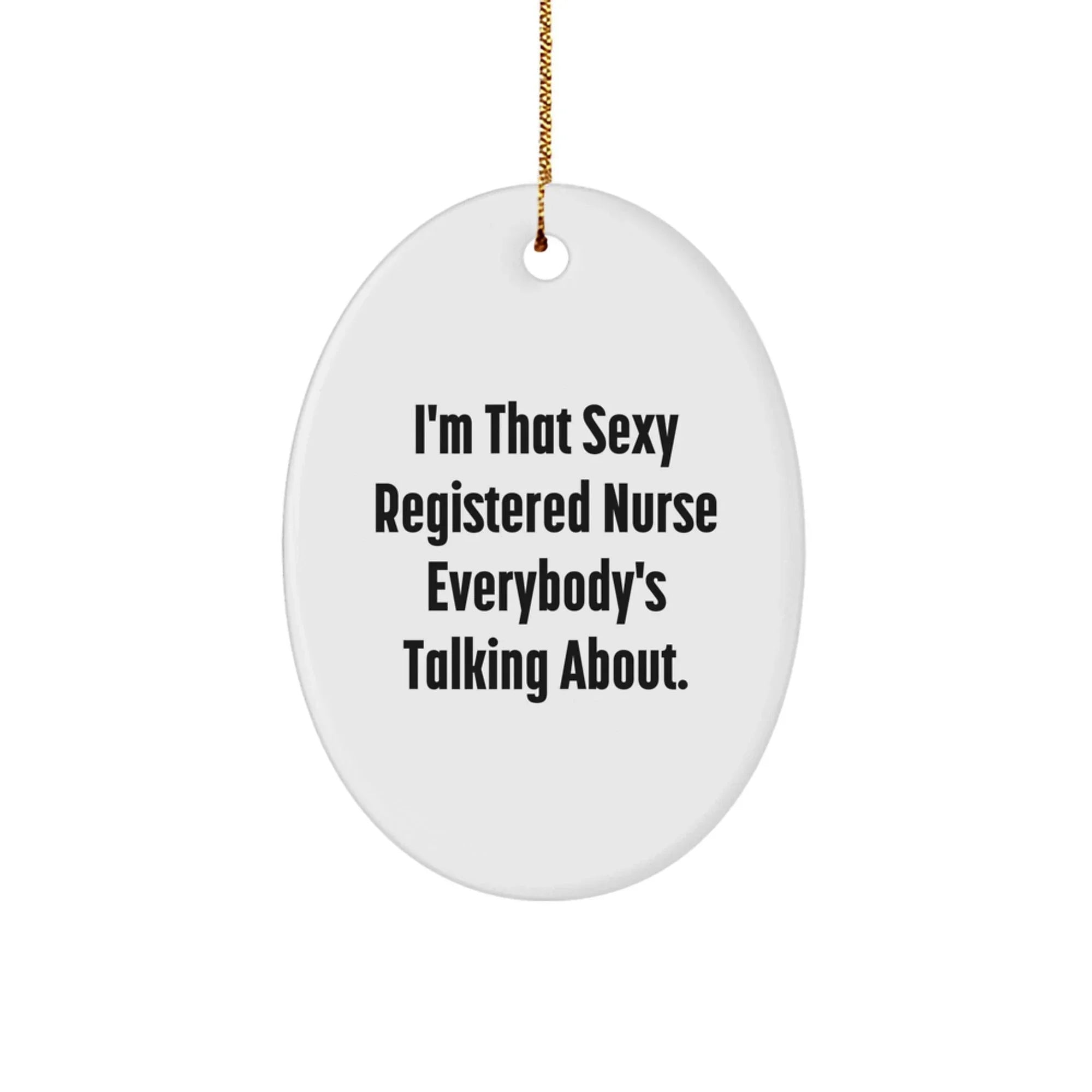 Sexy Registered Nurse Oval Ornament Gifts from Men, Women, Friends, Coworkers, Family - Funny Quote for Registered Nurse, Unique Christmas Unique Gift for Her, Him, or Them