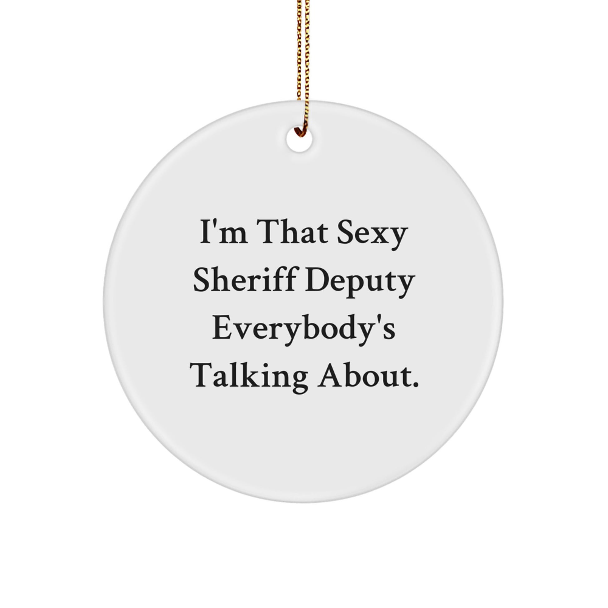 Sexy Sheriff Deputy Gifts, Funny Sheriff Deputy Circle Ornament, I'm That Sexy Sheriff Deputy Everybody's Talking About., Gifts from Friends for Sheriff Deputy at Christmas
