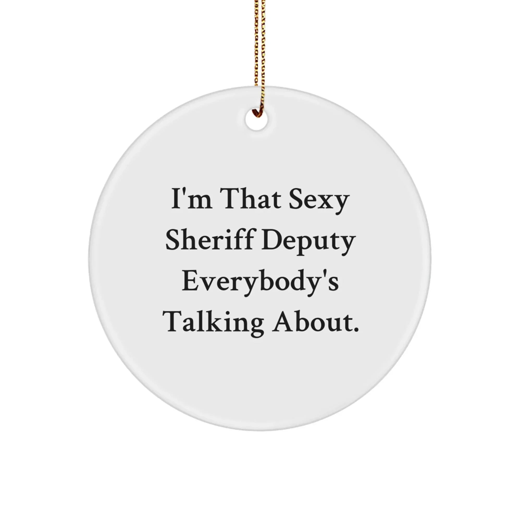 Sexy Sheriff Deputy Gifts, Funny Sheriff Deputy Circle Ornament, I'm That Sexy Sheriff Deputy Everybody's Talking About., Gifts from Friends for Sheriff Deputy at Christmas