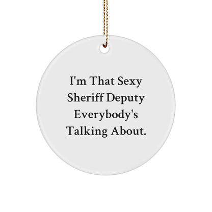 Sexy Sheriff Deputy Gifts, Funny Sheriff Deputy Circle Ornament, I'm That Sexy Sheriff Deputy Everybody's Talking About., Gifts from Friends for Sheriff Deputy at Christmas