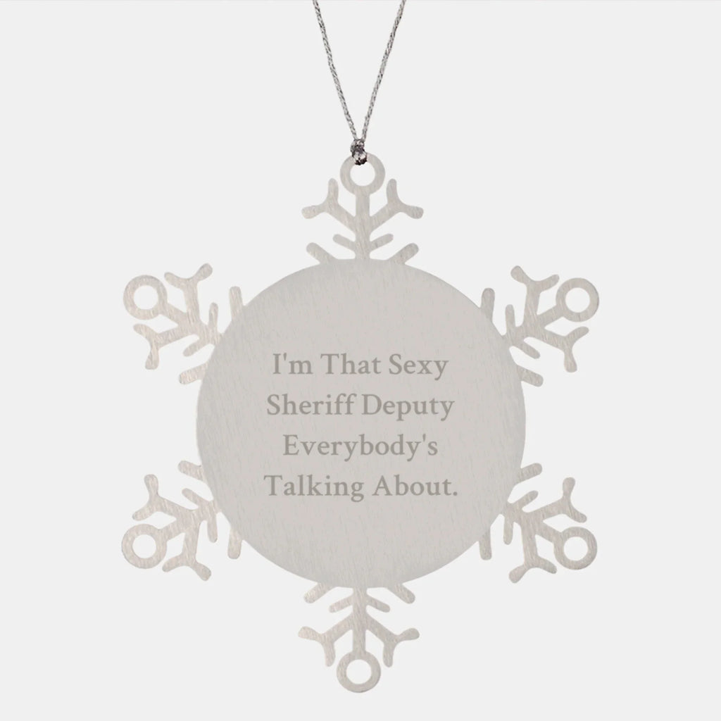 Sexy Sheriff Deputy Gifts, I'm That Sexy Sheriff Deputy Everybody's Talking About., Snowflake Ornament, Christmas Unique Gifts from Men to Sheriff Deputy