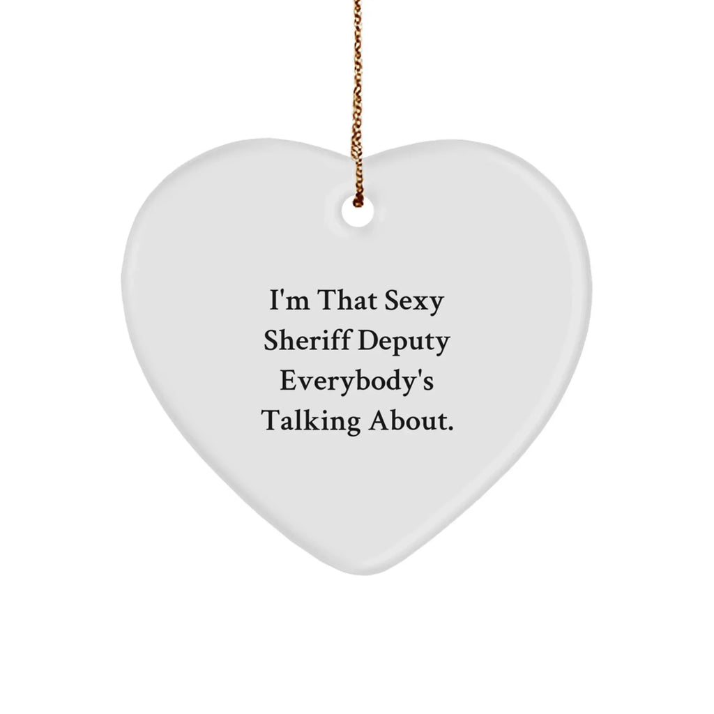 Sexy Sheriff Deputy Gifts for Men - I'm That Sexy Sheriff Deputy Everybody's Talking About. Heart Ornament, White, 2.75'' Tall, Christmas Unique Gifts from Friends