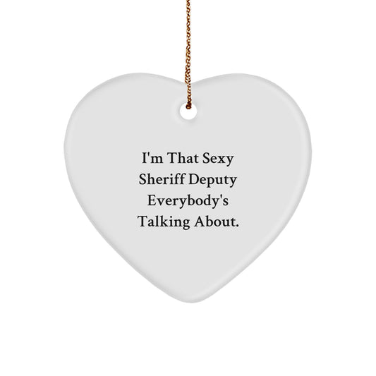 Sexy Sheriff Deputy Gifts for Men - I'm That Sexy Sheriff Deputy Everybody's Talking About. Heart Ornament, White, 2.75'' Tall, Christmas Unique Gifts from Friends