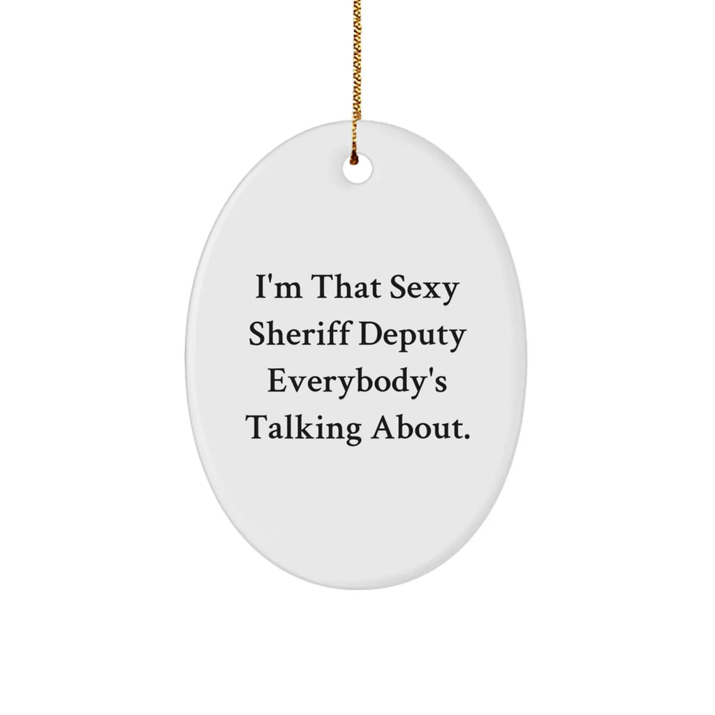 Sexy Sheriff Deputy Oval Ornament, Funny Quote Gifts from Friends to Sheriff Deputy