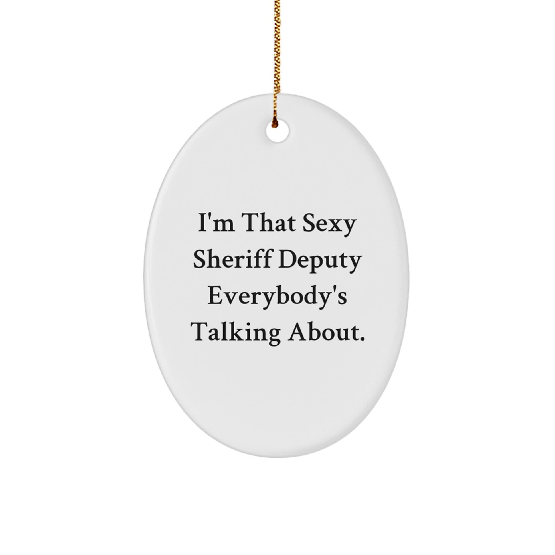 Sexy Sheriff Deputy Oval Ornament, Funny Quote Gifts from Friends to Sheriff Deputy