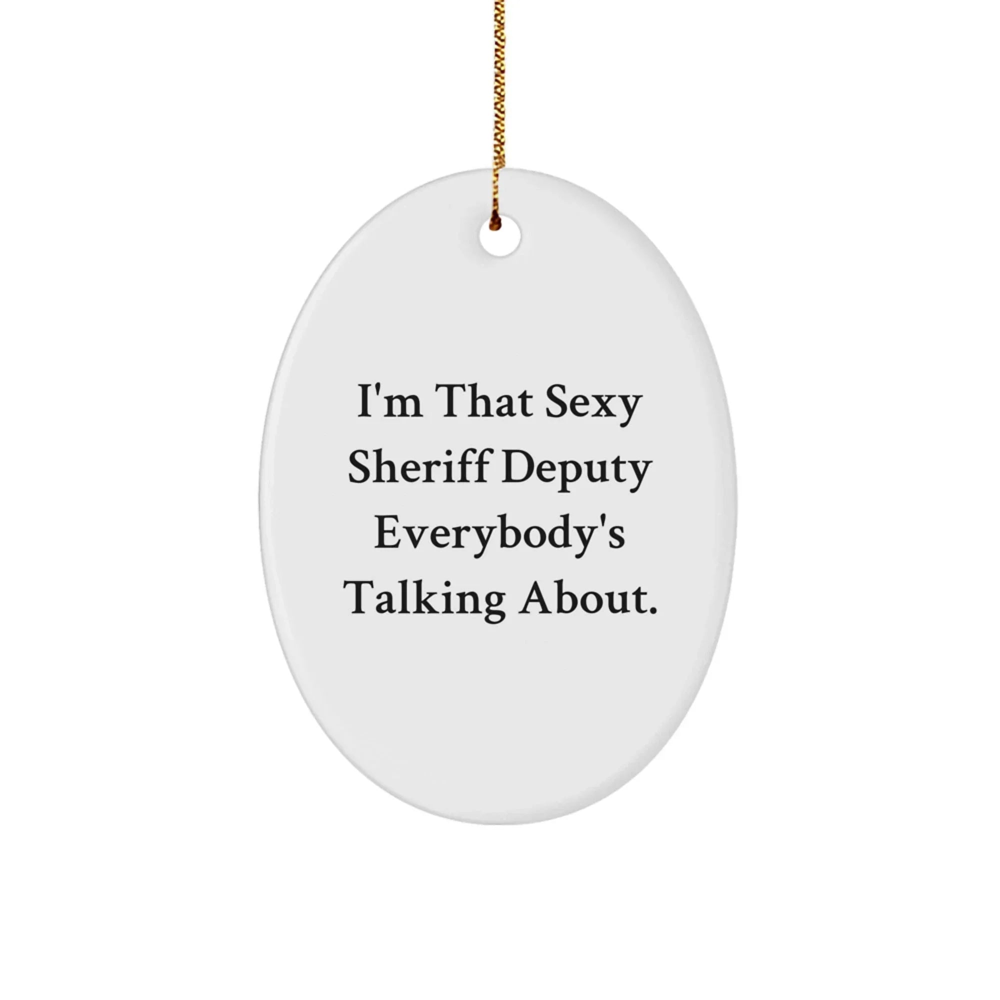 Sexy Sheriff Deputy Oval Ornament, Funny Quote Gifts from Friends to Sheriff Deputy