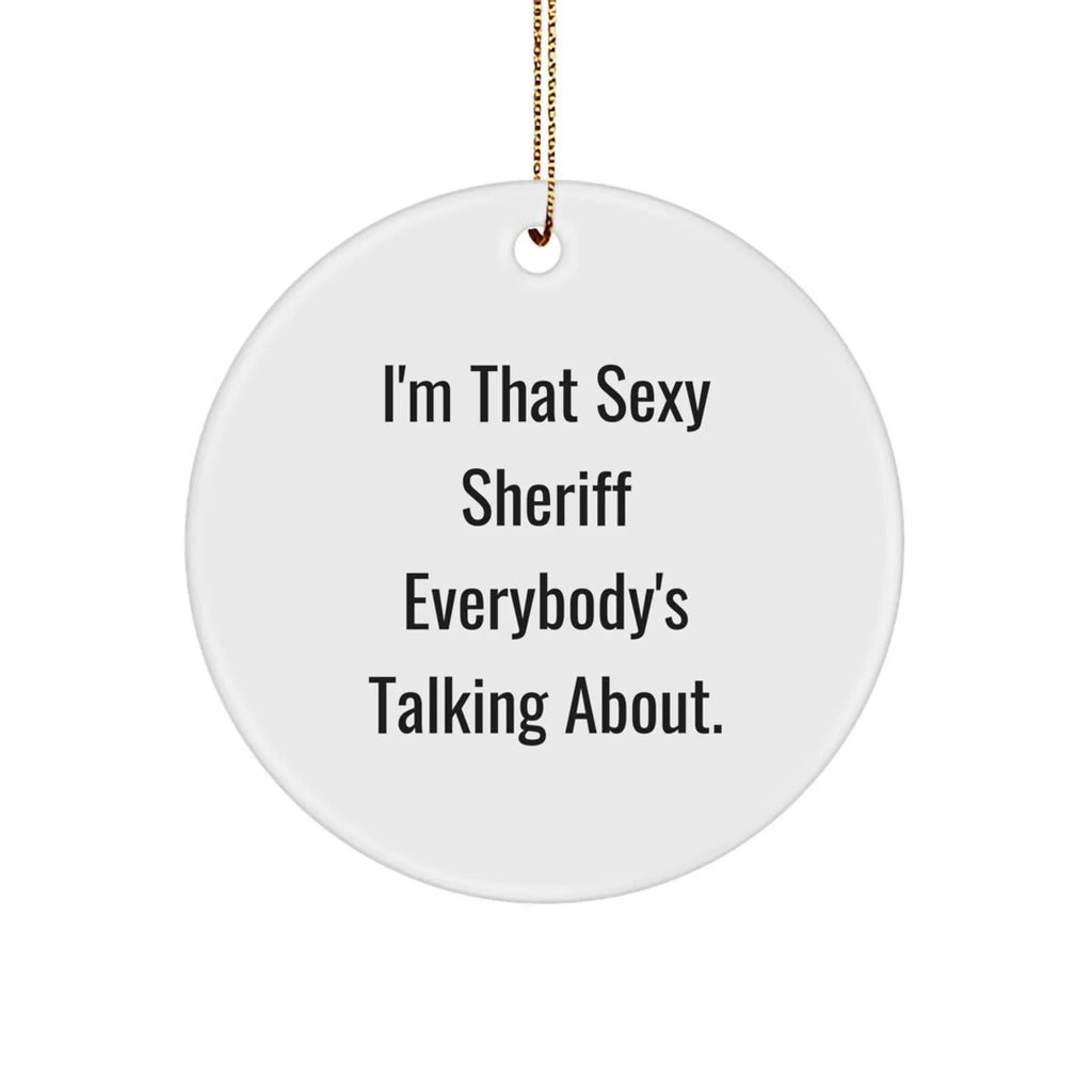 Sexy Sheriff Gifts for Men, Circle Ornament, Funny Quote, Christmas Unique Presents from Coworkers, Sheriff Lover's Delight