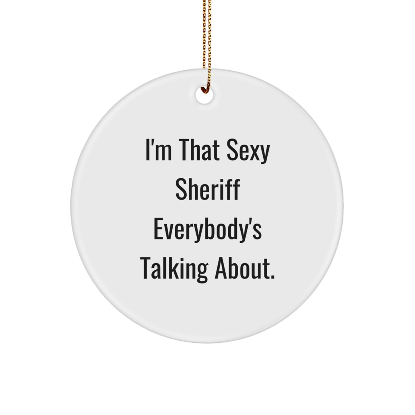 Sexy Sheriff Gifts for Men, Circle Ornament, Funny Quote, Christmas Unique Presents from Coworkers, Sheriff Lover's Delight