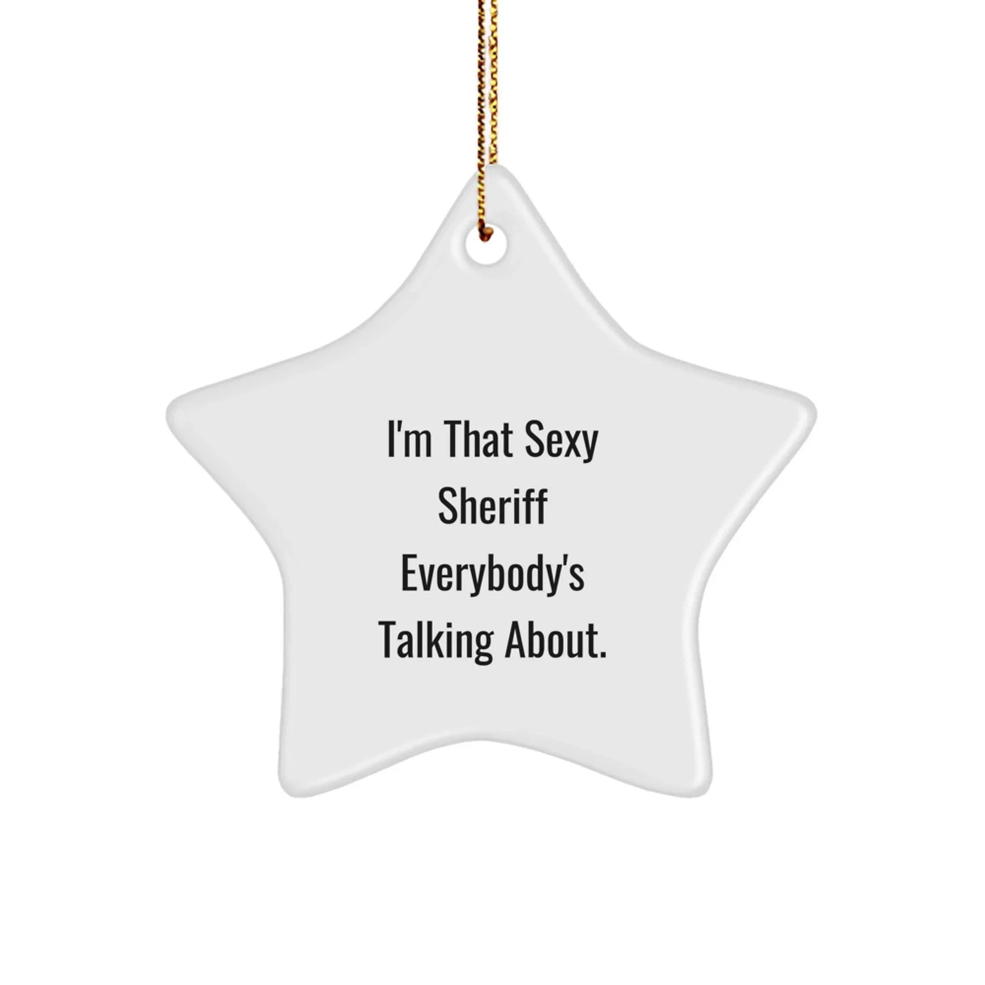 Sexy Sheriff Gifts from Men to Sheriff - I'm That Sexy Sheriff Everybody's Talking About. Star Ornament for Christmas