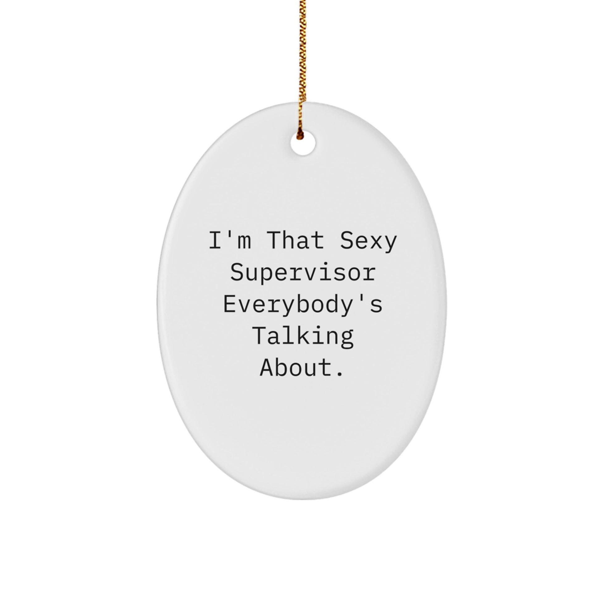 Sexy Supervisor Oval Ornament, Funny Quote, Gifts from Friends to Supervisor, Perfect Christmas Decoration